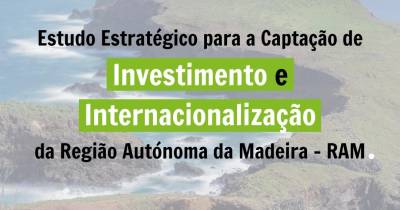 Estudo Estratégico de Captação de Investimento e Internacionalização da Região Autónoma da Madeira apresentado a 29 de abril